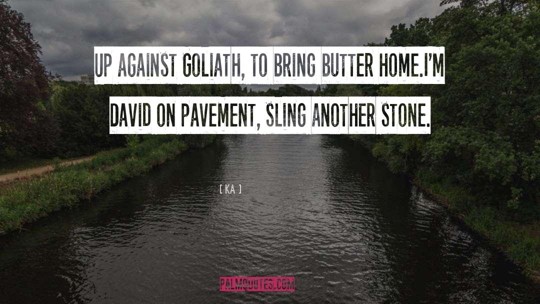 Ka Quotes: Up against Goliath, to bring