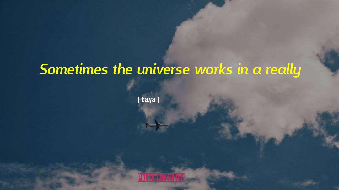 Ka.ya Quotes: Sometimes the universe works in