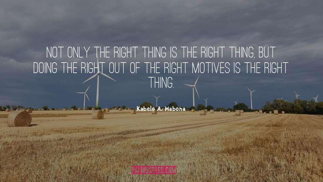 Kabelo A. Mabona Quotes: Not only the right thing