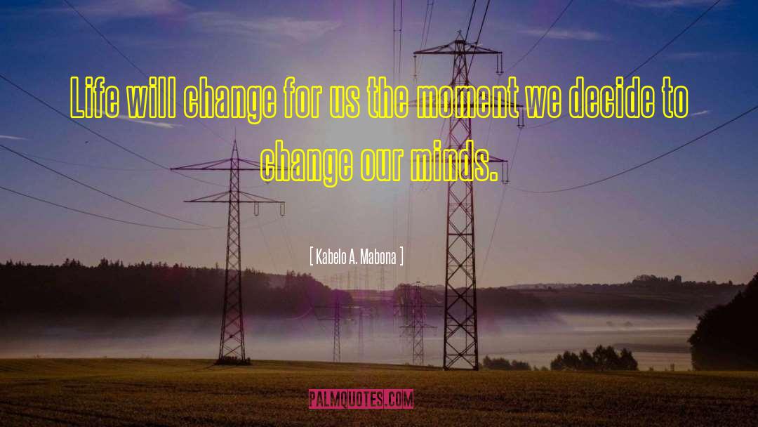 Kabelo A. Mabona Quotes: Life will change for us