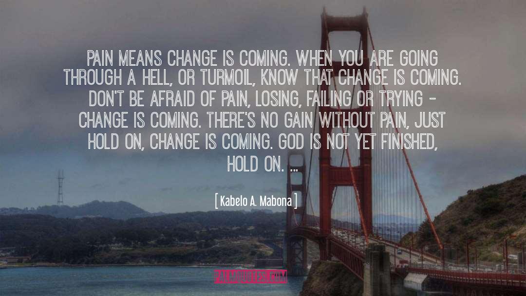 Kabelo A. Mabona Quotes: Pain means change is coming.