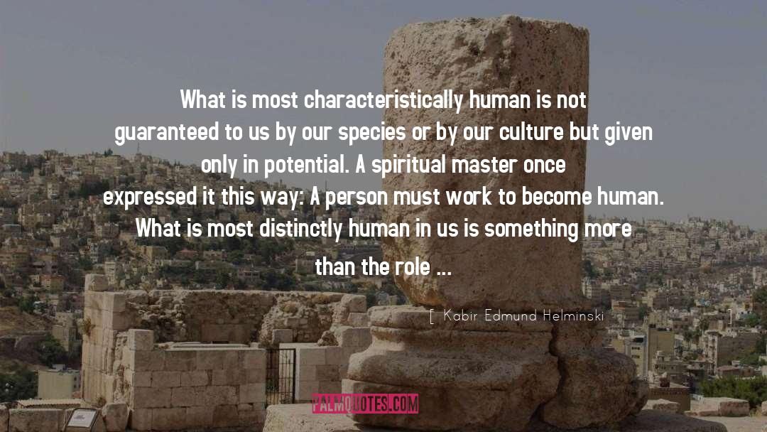 Kabir Edmund Helminski Quotes: What is most characteristically human