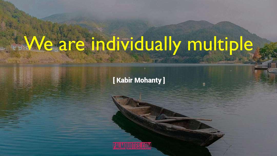 Kabir Mohanty Quotes: We are individually multiple