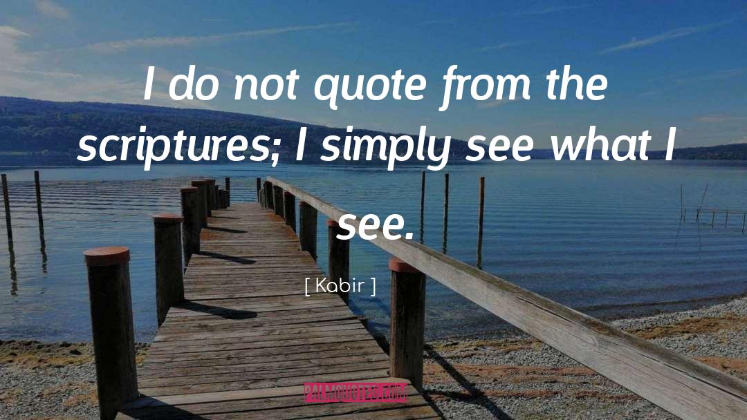 Kabir Quotes: I do not quote from