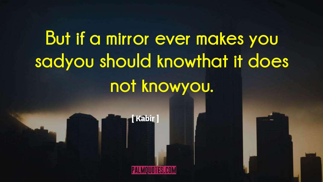 Kabir Quotes: But if a mirror ever