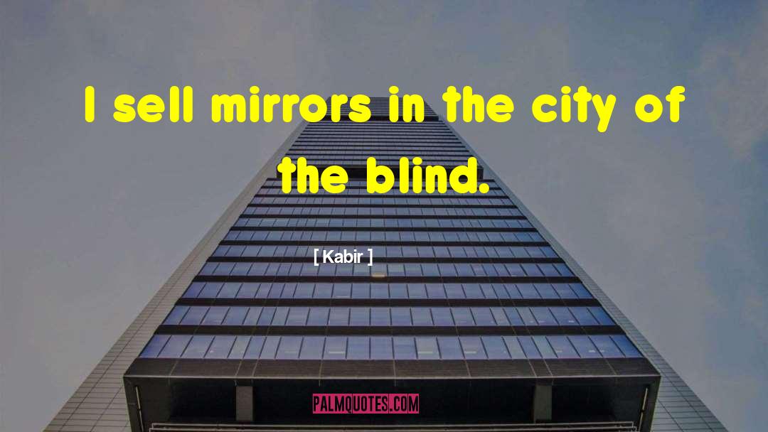 Kabir Quotes: I sell mirrors in the