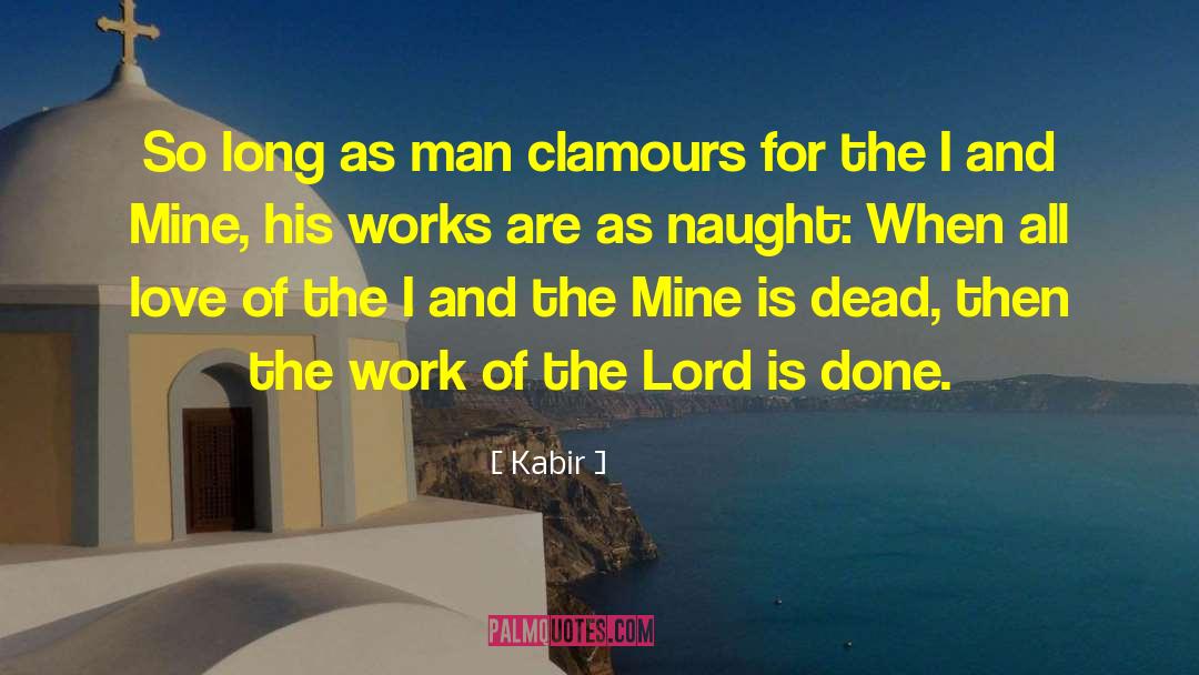 Kabir Quotes: So long as man clamours