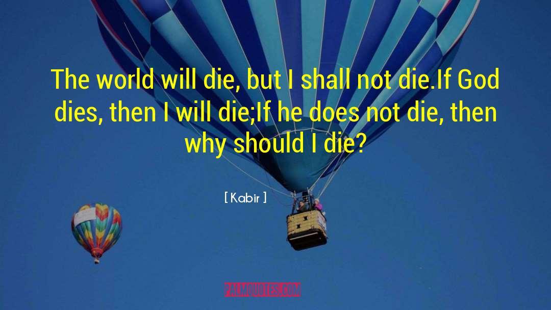 Kabir Quotes: The world will die, but