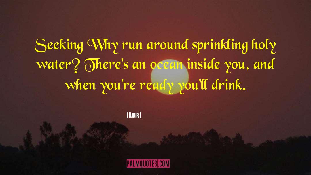 Kabir Quotes: Seeking Why run around sprinkling