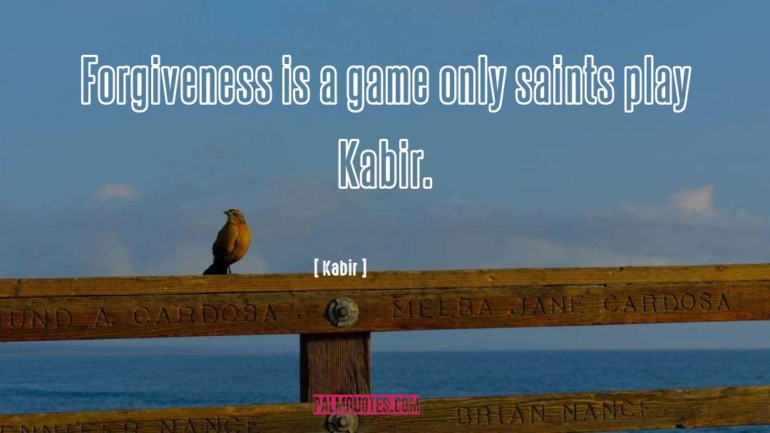 Kabir Quotes: Forgiveness is a game only