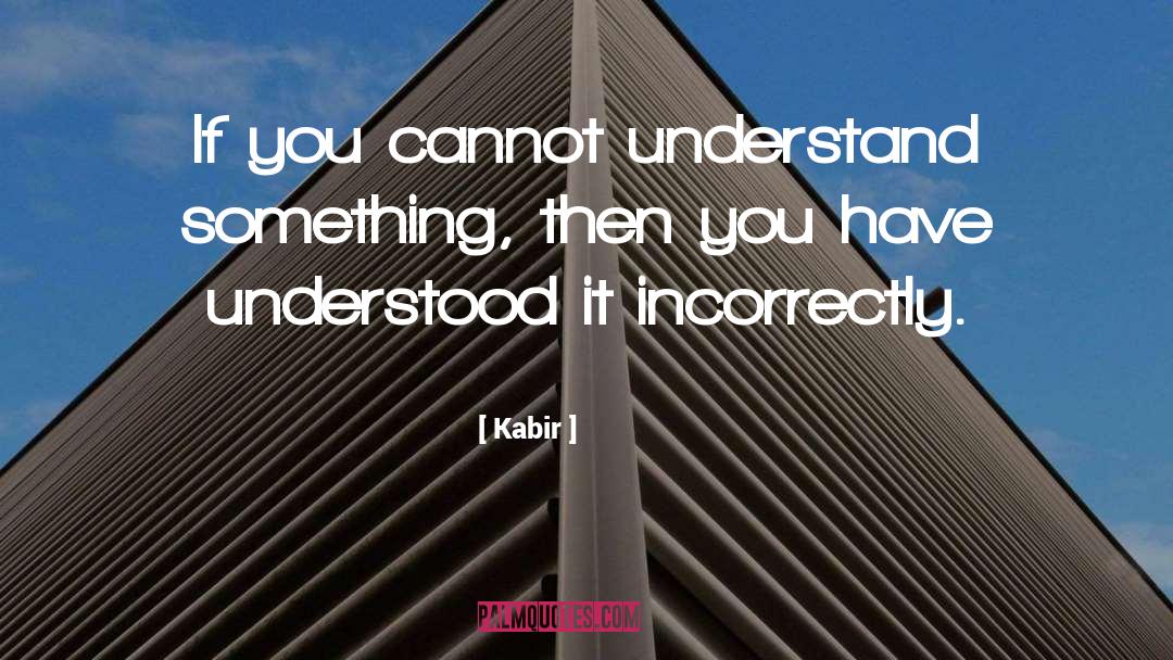 Kabir Quotes: If you cannot understand something,