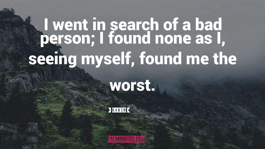 Kabir Quotes: I went in search of
