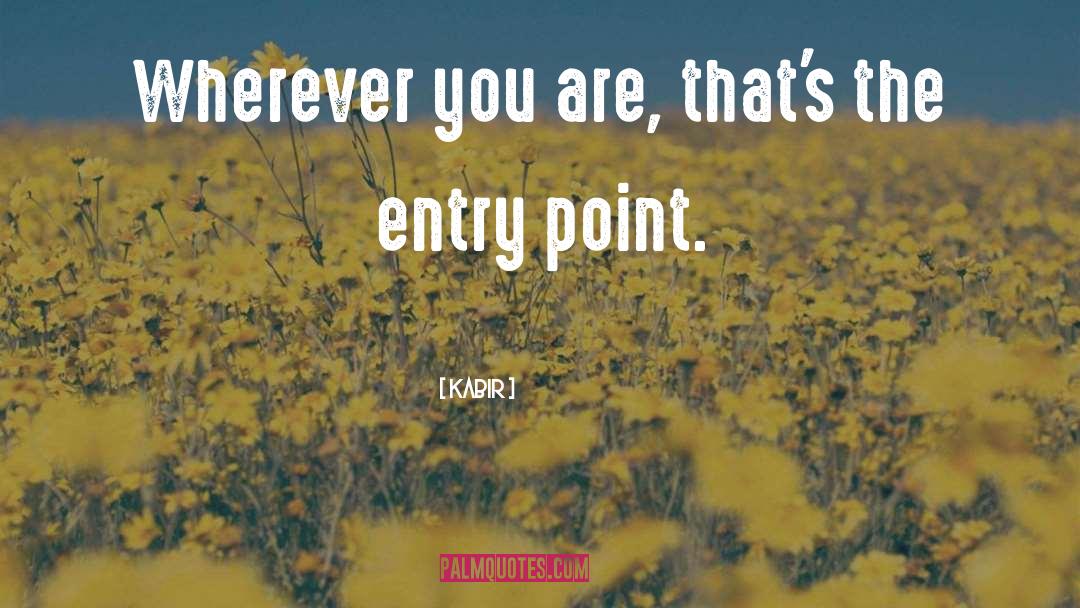 Kabir Quotes: Wherever you are, that's the