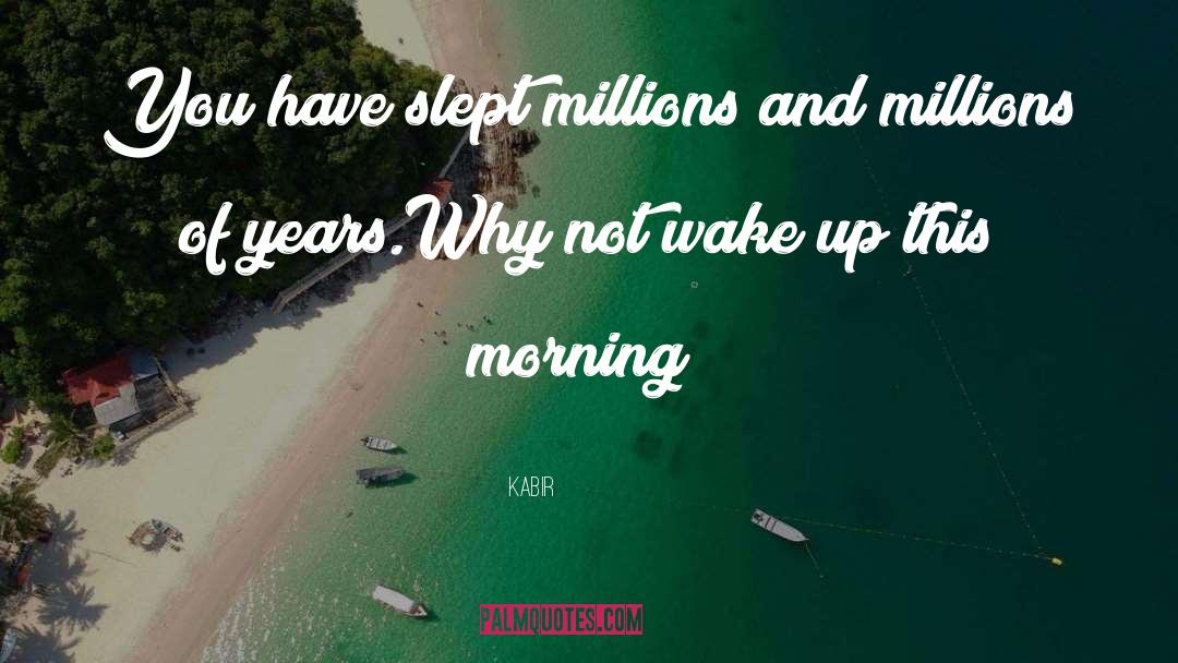 Kabir Quotes: You have slept millions and