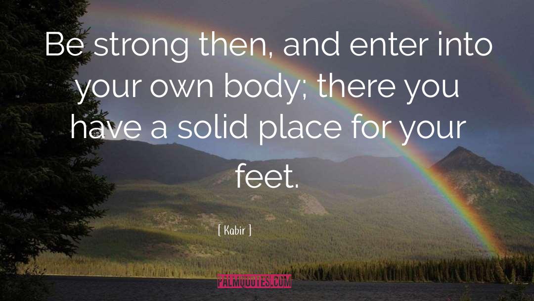 Kabir Quotes: Be strong then, and enter