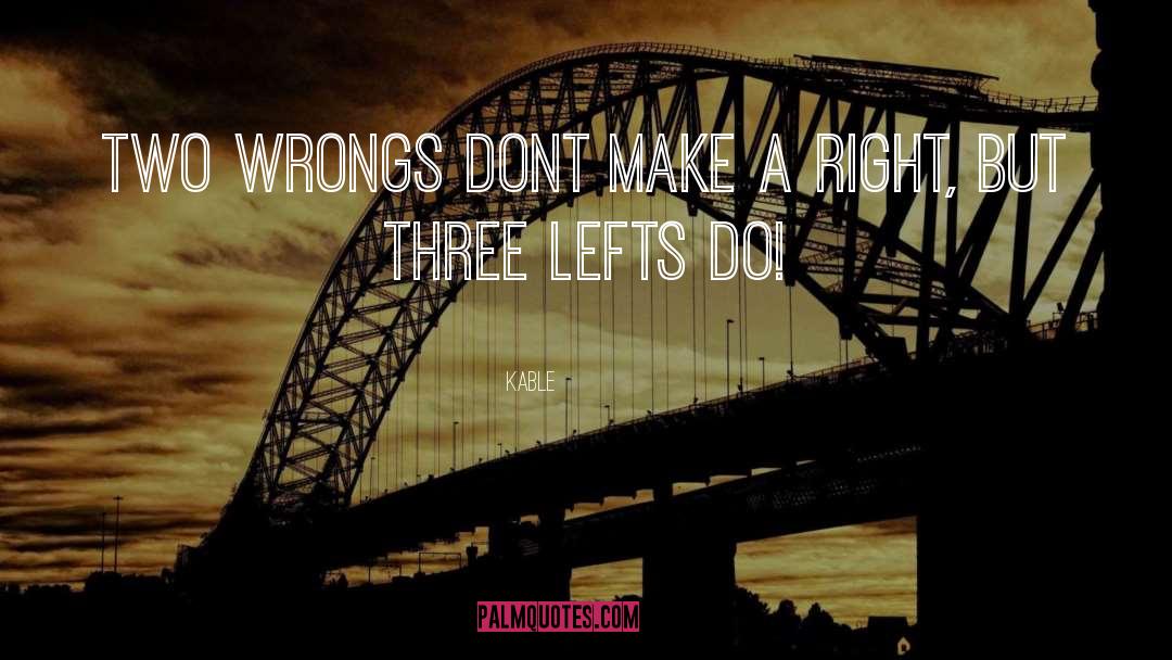 Kable Quotes: Two wrongs dont make a