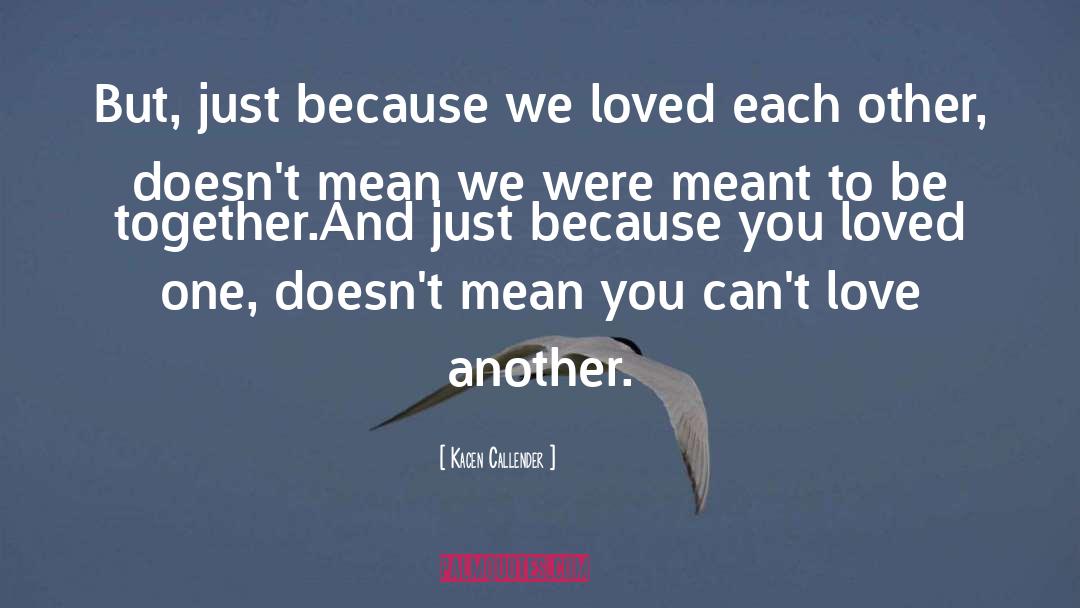 Kacen Callender Quotes: But, just because we loved