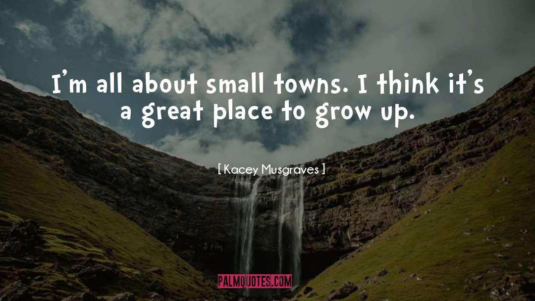 Kacey Musgraves Quotes: I'm all about small towns.