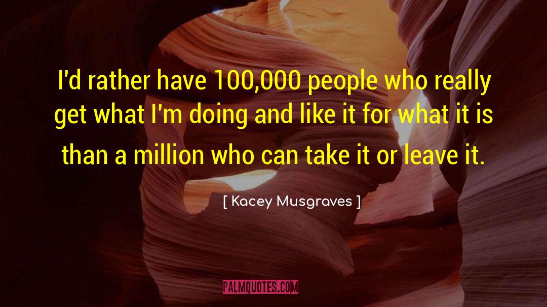 Kacey Musgraves Quotes: I'd rather have 100,000 people