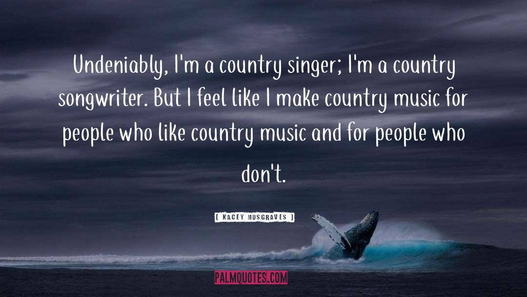 Kacey Musgraves Quotes: Undeniably, I'm a country singer;