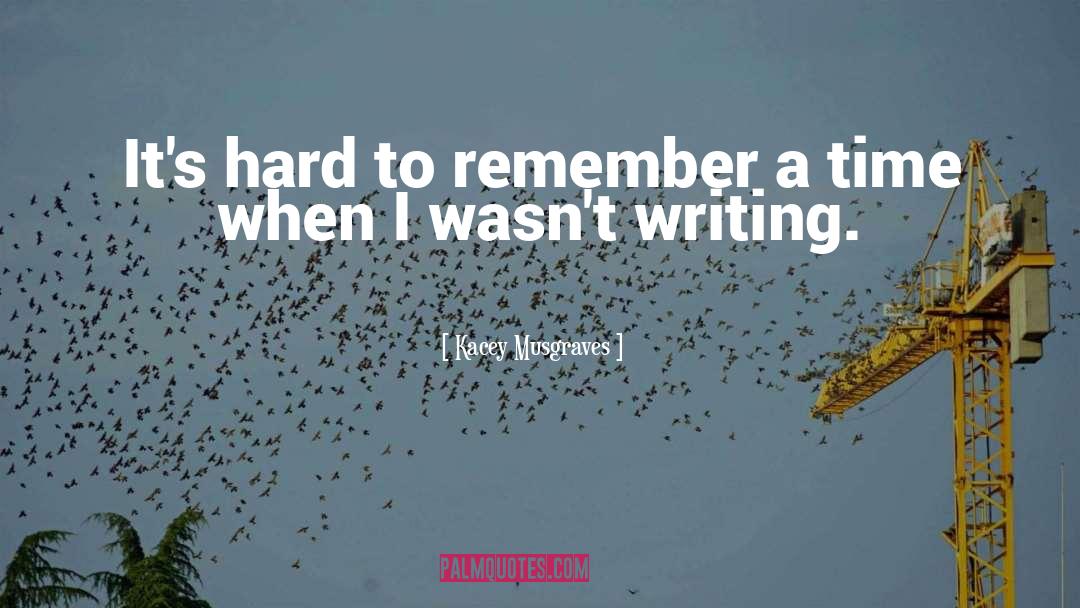 Kacey Musgraves Quotes: It's hard to remember a