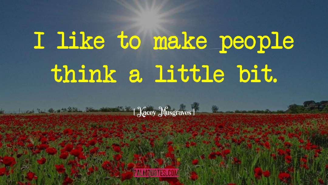 Kacey Musgraves Quotes: I like to make people