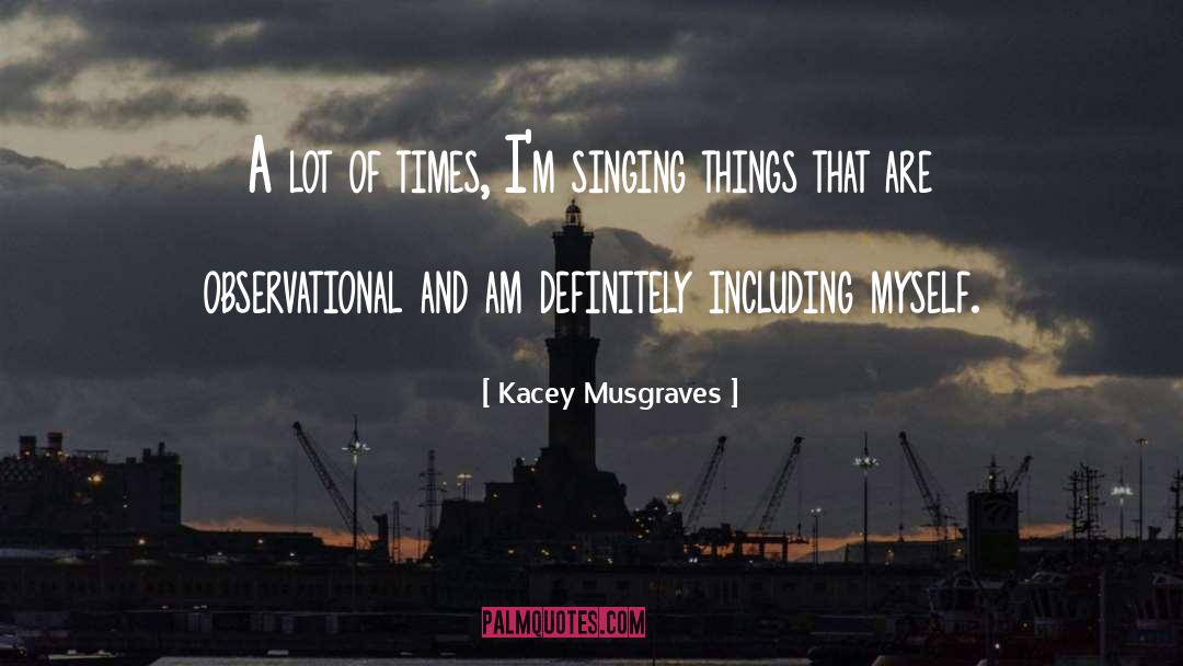 Kacey Musgraves Quotes: A lot of times, I'm