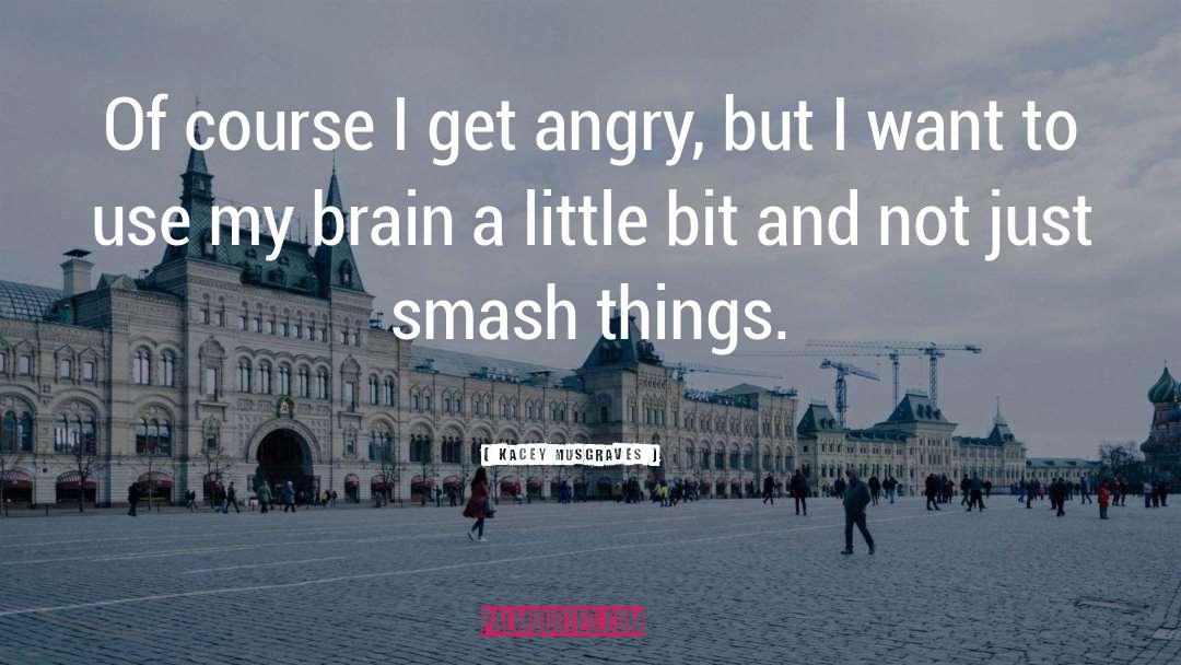 Kacey Musgraves Quotes: Of course I get angry,