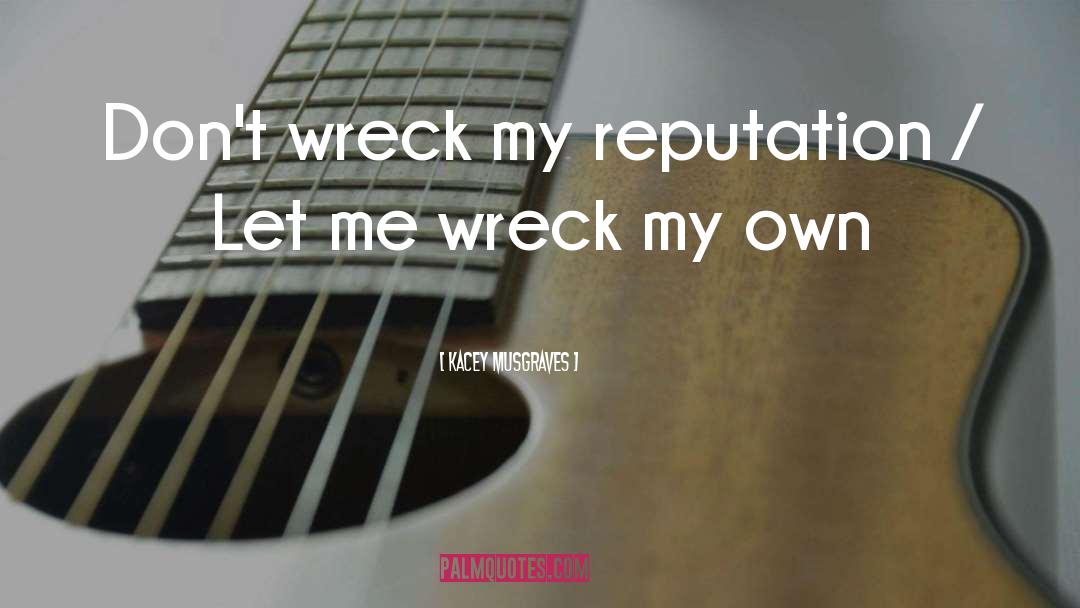 Kacey Musgraves Quotes: Don't wreck my reputation /