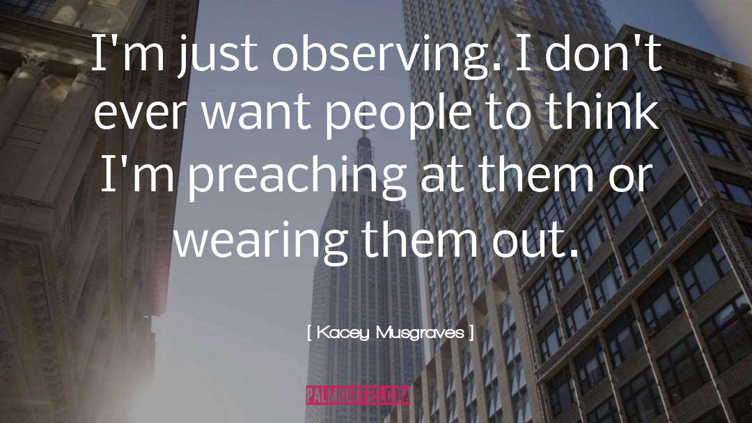 Kacey Musgraves Quotes: I'm just observing. I don't