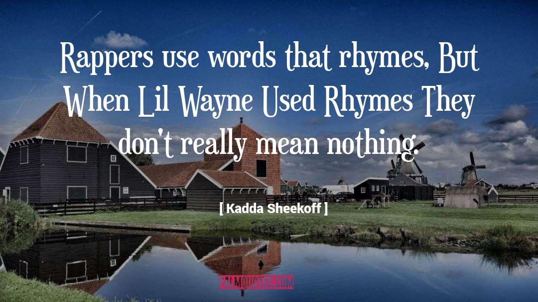 Kadda Sheekoff Quotes: Rappers use words that rhymes,