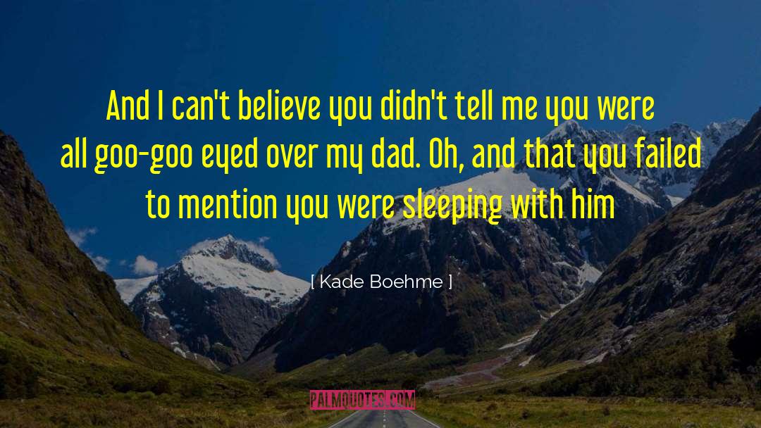 Kade Boehme Quotes: And I can't believe you