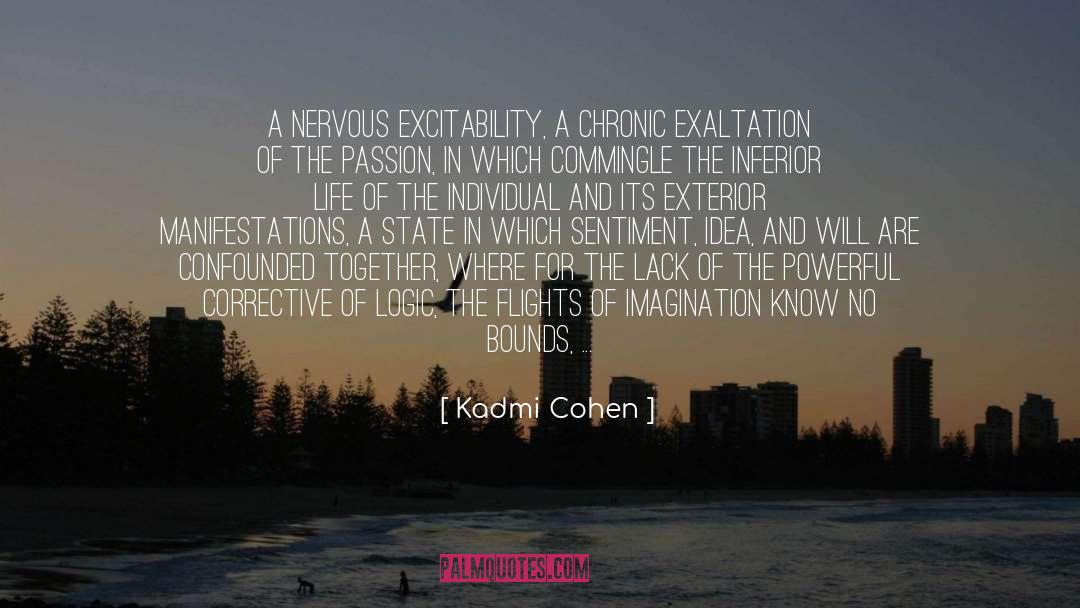 Kadmi Cohen Quotes: A nervous excitability, a chronic