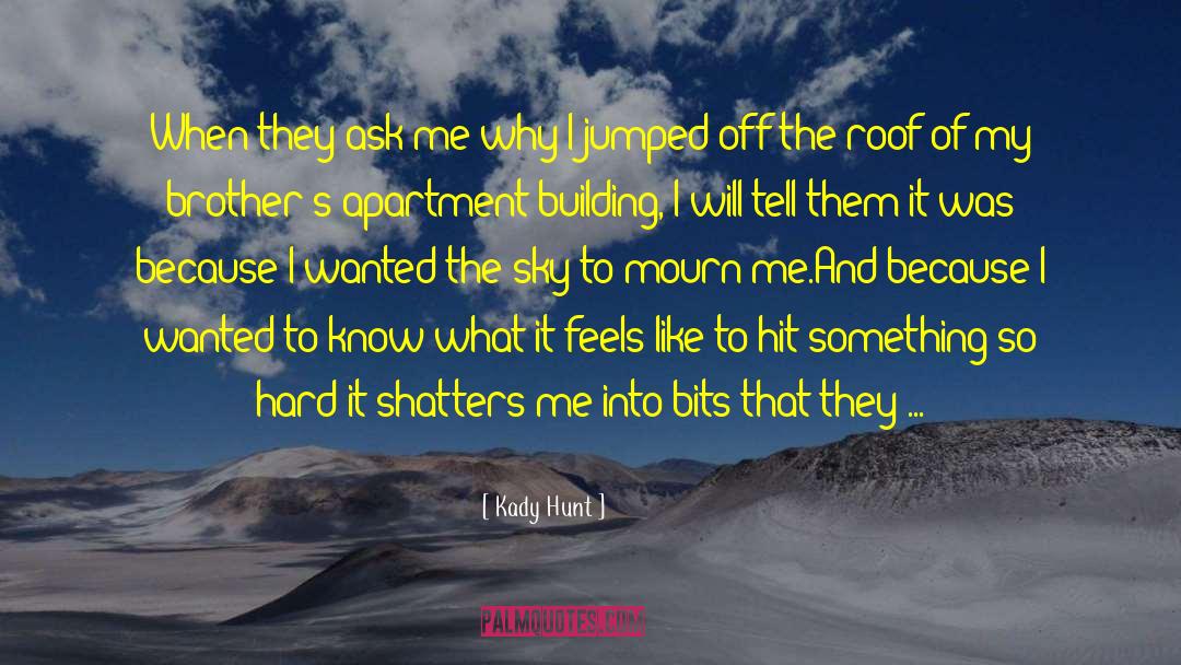 Kady Hunt Quotes: When they ask me why