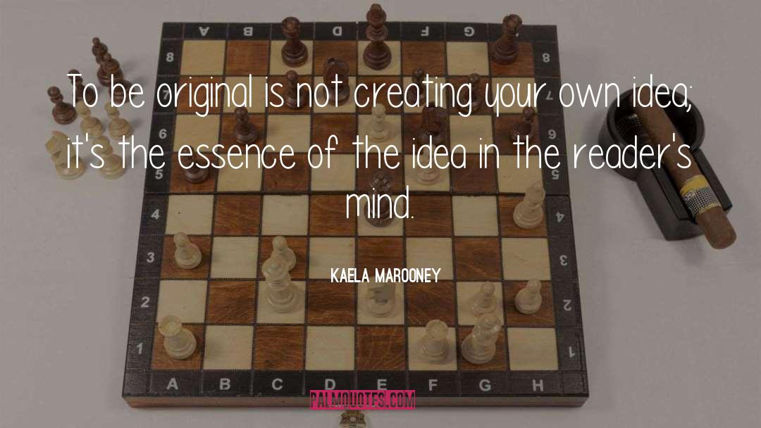 Kaela Marooney Quotes: To be original is not