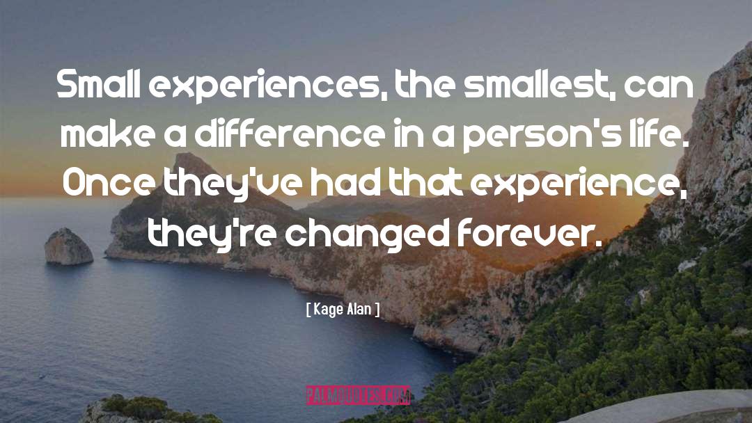 Kage Alan Quotes: Small experiences, the smallest, can