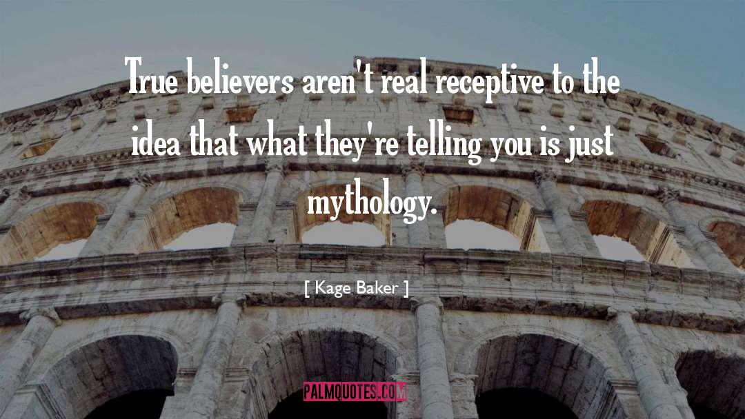 Kage Baker Quotes: True believers aren't real receptive
