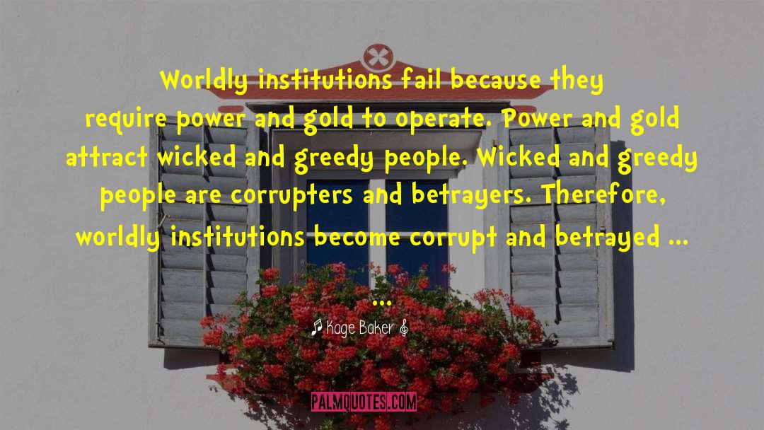 Kage Baker Quotes: Worldly institutions fail because they