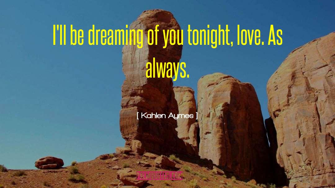 Kahlen Aymes Quotes: I'll be dreaming of you