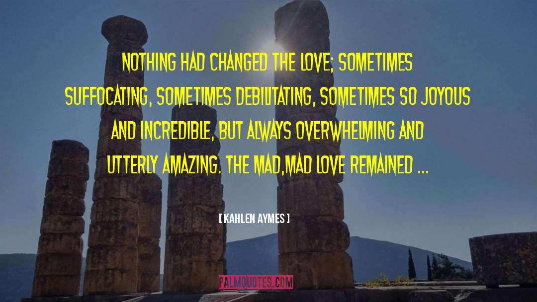 Kahlen Aymes Quotes: Nothing had changed the love;