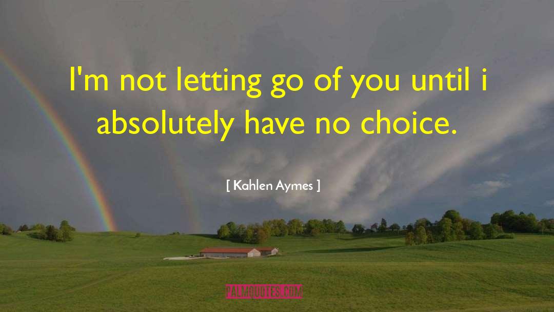 Kahlen Aymes Quotes: I'm not letting go of