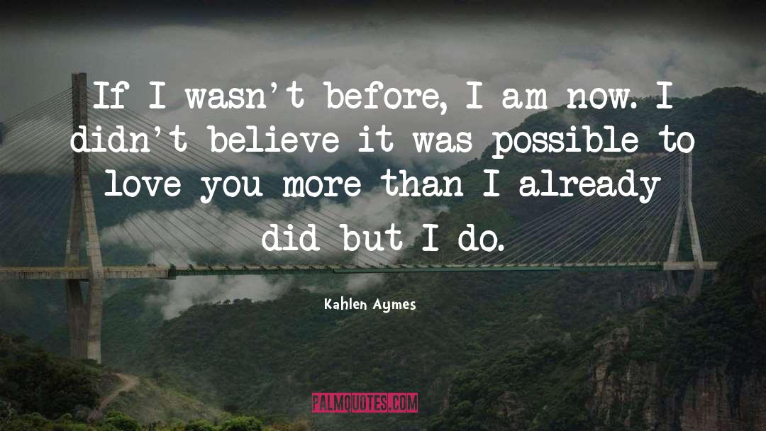 Kahlen Aymes Quotes: If I wasn't before, I