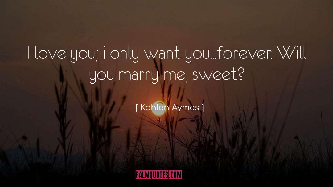 Kahlen Aymes Quotes: I love you; i only