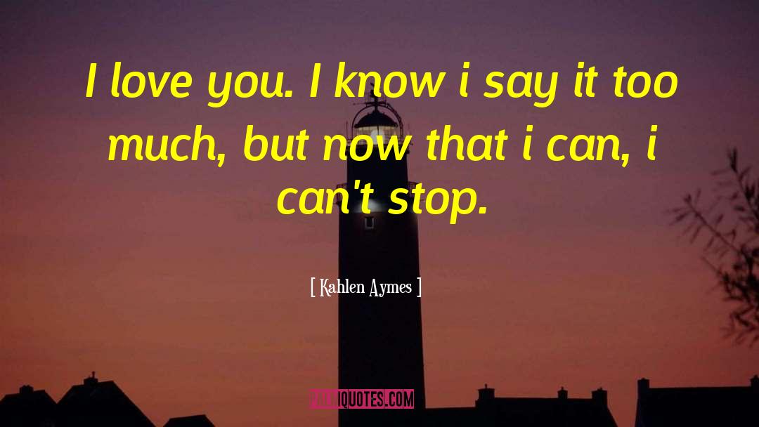 Kahlen Aymes Quotes: I love you. I know