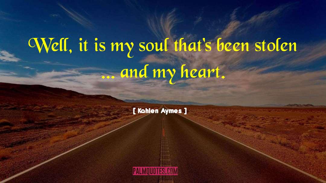 Kahlen Aymes Quotes: Well, it is my soul