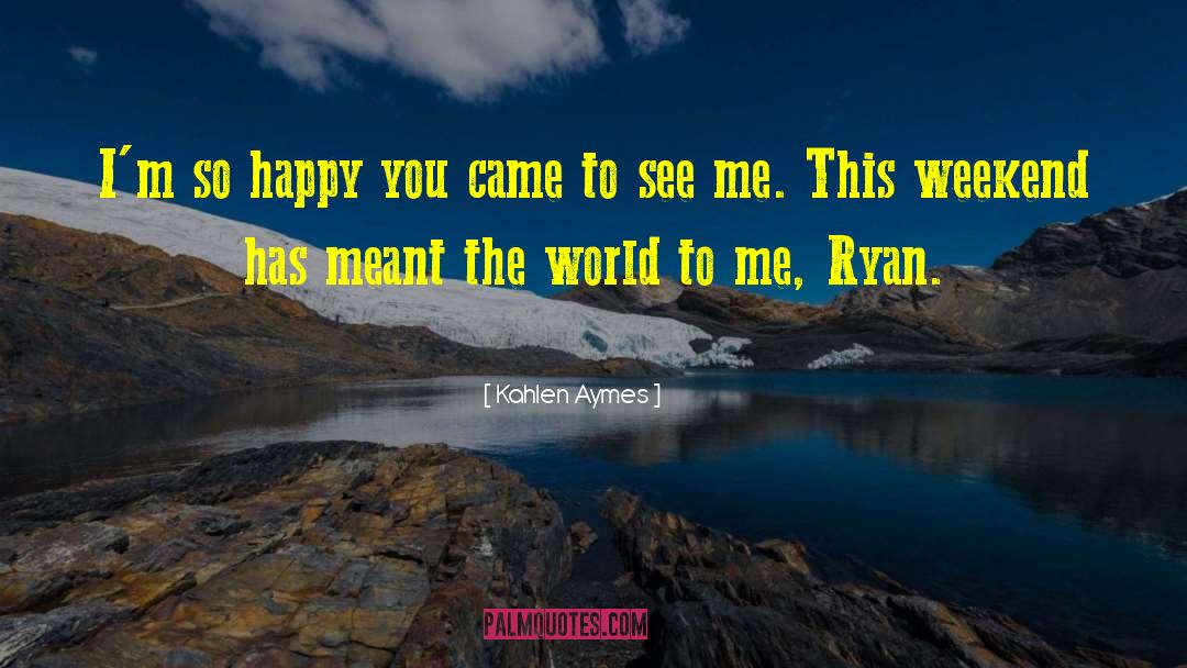 Kahlen Aymes Quotes: I'm so happy you came