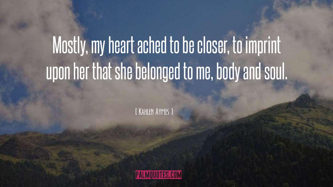 Kahlen Aymes Quotes: Mostly, my heart ached to
