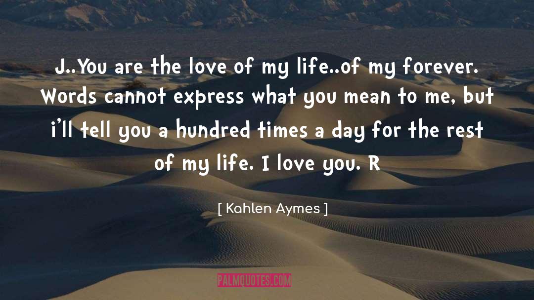 Kahlen Aymes Quotes: J..You are the love of