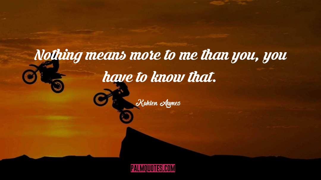 Kahlen Aymes Quotes: Nothing means more to me
