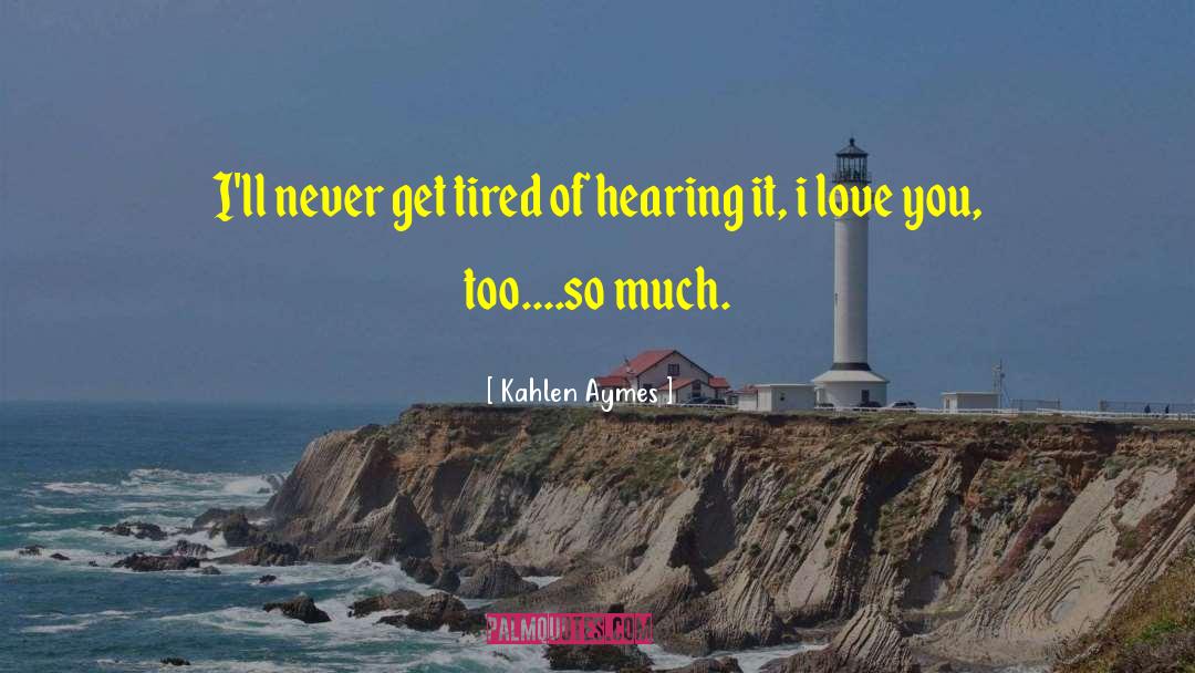 Kahlen Aymes Quotes: I'll never get tired of